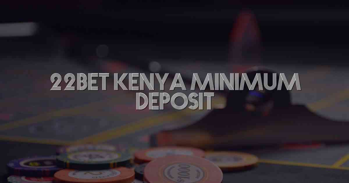 22bet Kenya Minimum Deposit