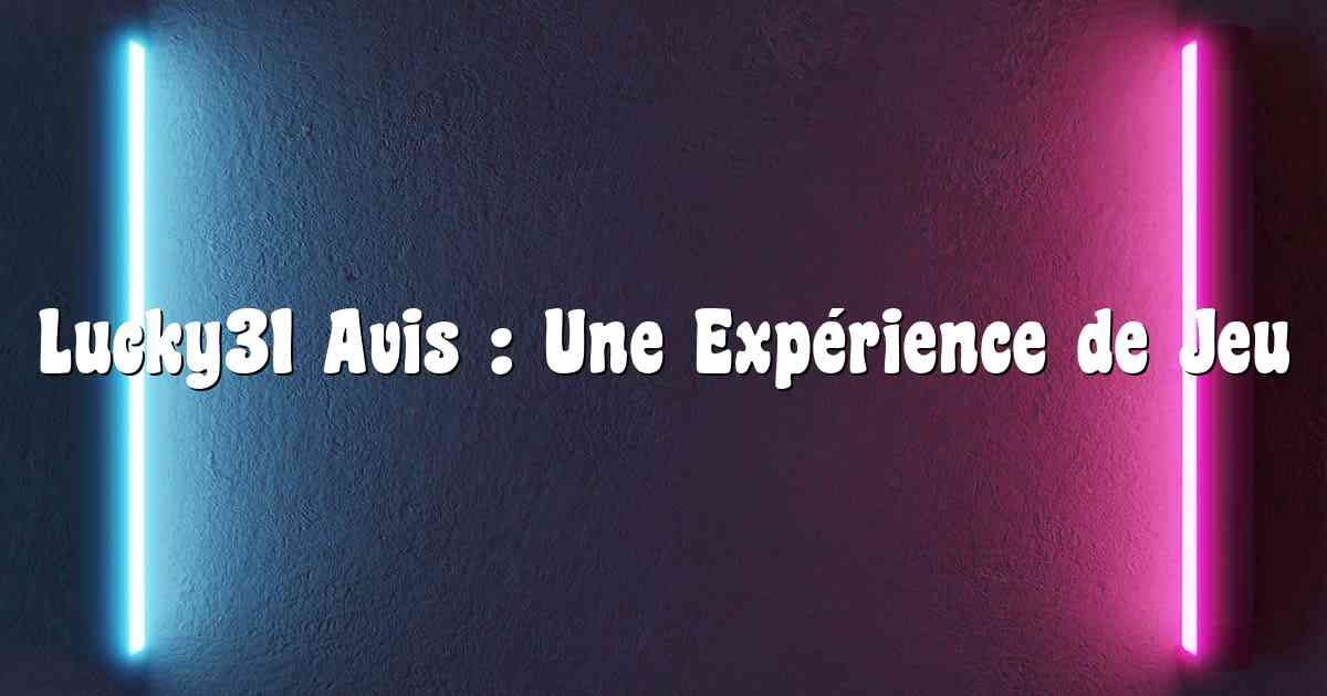 Lucky31 Avis : Une Expérience de Jeu